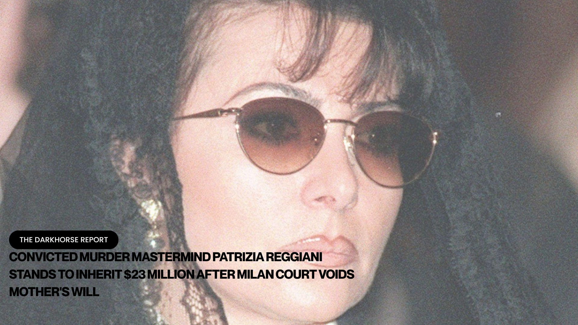 CONVICTED MURDER MASTERMIND PATRIZIA REGGIANI STANDS TO INHERIT $23 MILLION AFTER MILAN COURT VOIDS MOTHER'S WILL