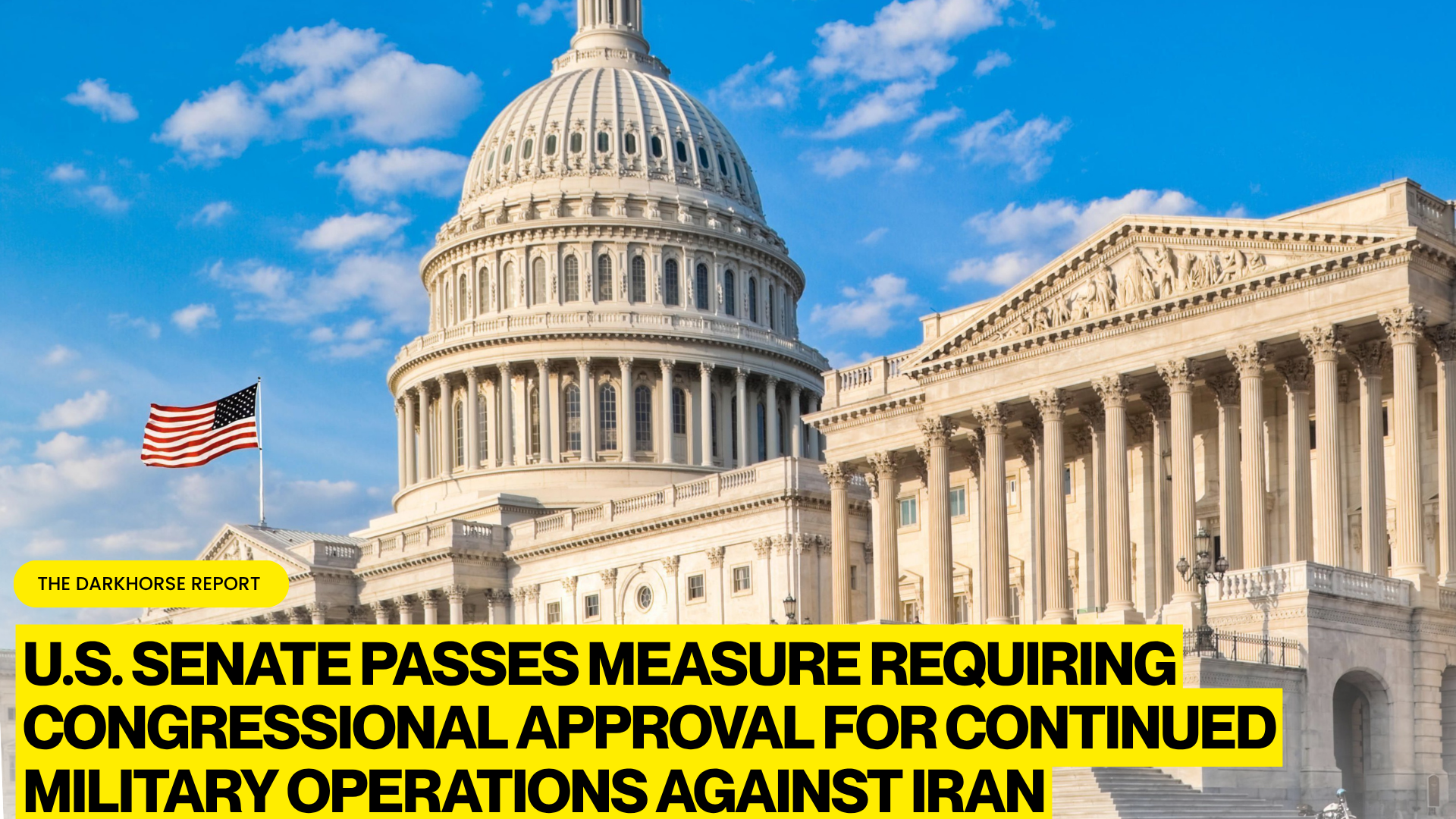 UNITED STATES SENATE PASSES MEASURE REQUIRING CONGRESSIONAL APPROVAL FOR CONTINUED MILITARY OPERATIONS AGAINST IRAN