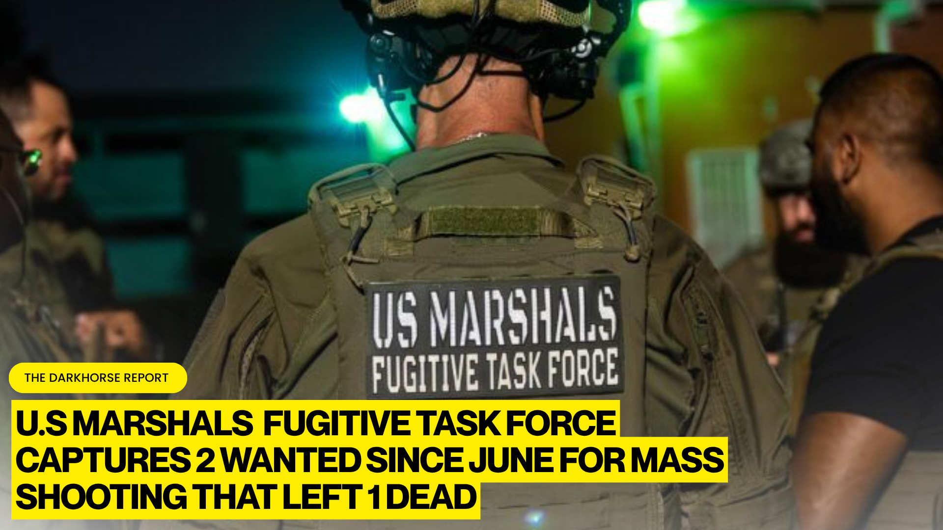U.S. MARSHALS TASK FORCE CAPTURES TWO FUGITIVES LINKED TO DEADLY MATTAPAN MASS SHOOTING THAT KILLED ONE AND WOUNDED FOUR