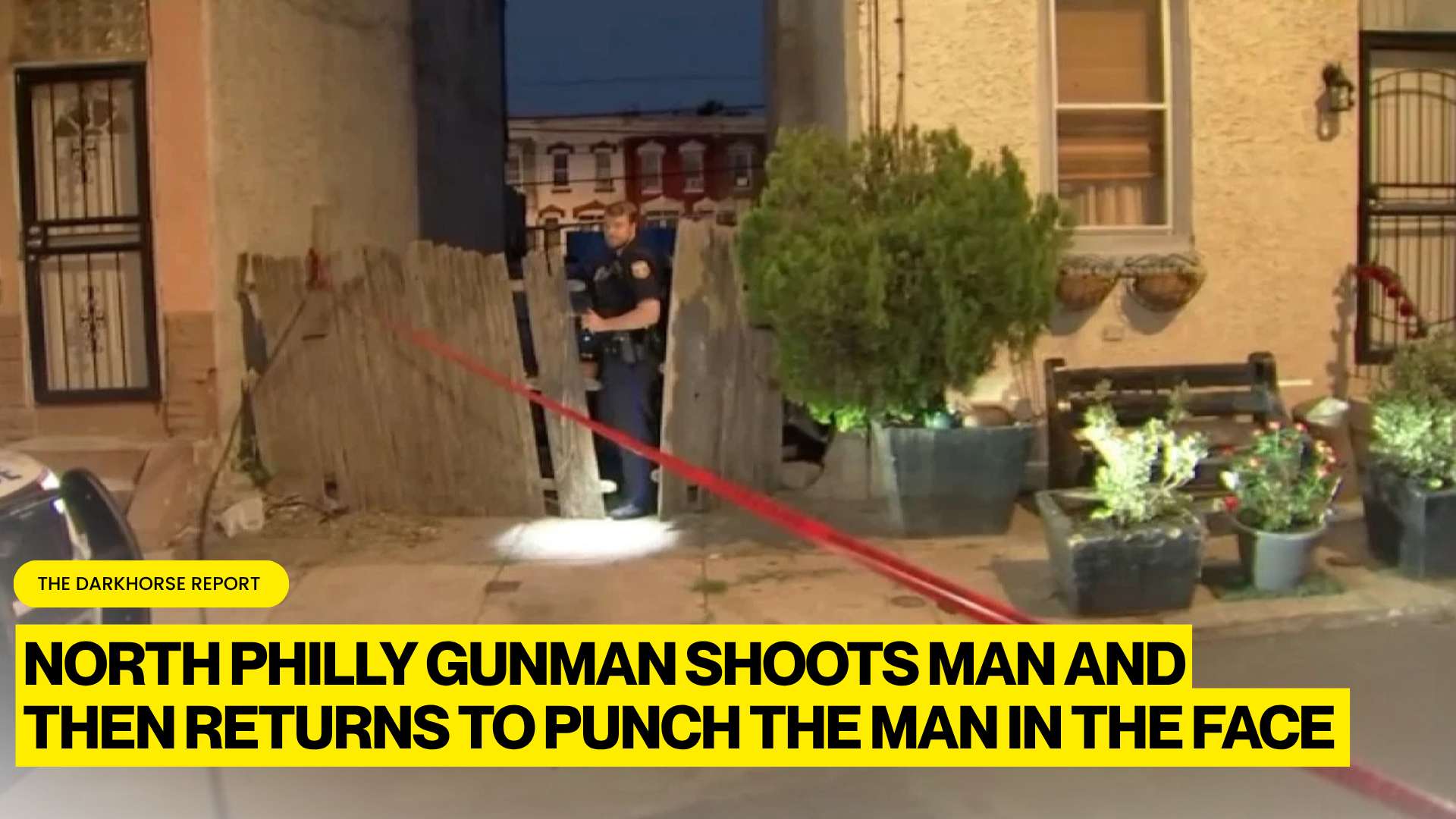 GUNMAN SHOOTS VICTIM IN NORTH PHILADELPHIA THEN RETURNS TO PUNCH INJURED MAN IN THE FACE, POLICE SAY